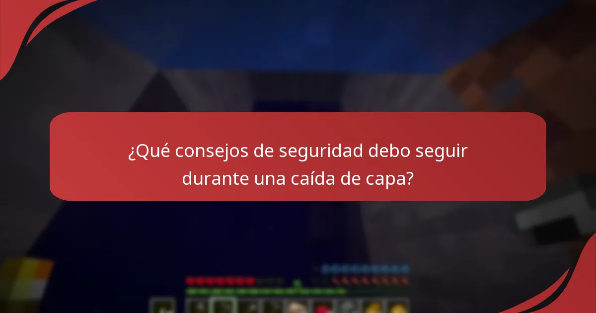 ¿Qué consejos de seguridad debo seguir durante una caída de capa?